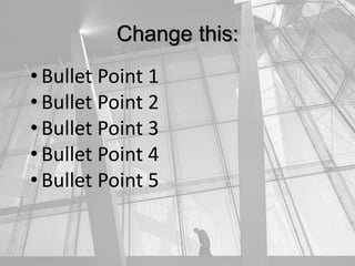 Change this:
• Bullet Point 1
• Bullet Point 2
• Bullet Point 3
• Bullet Point 4
• Bullet Point 5
 