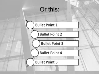 Or this:
Bullet Point 1
Bullet Point 2
Bullet Point 3
Bullet Point 4
Bullet Point 5
 