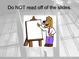 Do NOT read off of the slides.
 