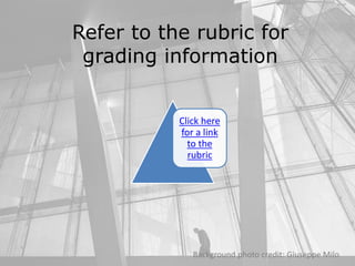 Background photo credit: Giuseppe Milo
Refer to the rubric for
grading information
Click here
for a link
to the
rubric
 