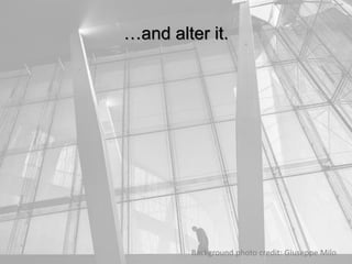 …and alter it.
Background photo credit: Giuseppe Milo
 