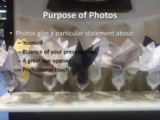 Purpose of PhotosPhotos give a particular statement about: