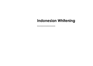 Indonesian Whitening
……………
 