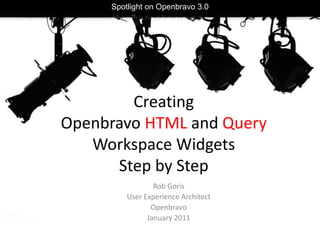 Spotlight on Openbravo 3.0 Creating Openbravo HTML and Query Workspace WidgetsStep by Step Rob Goris User Experience Architect  Openbravo January 2011 