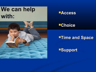 We can help   Access
with:
              Choice



              Time   and Space

              Support
 