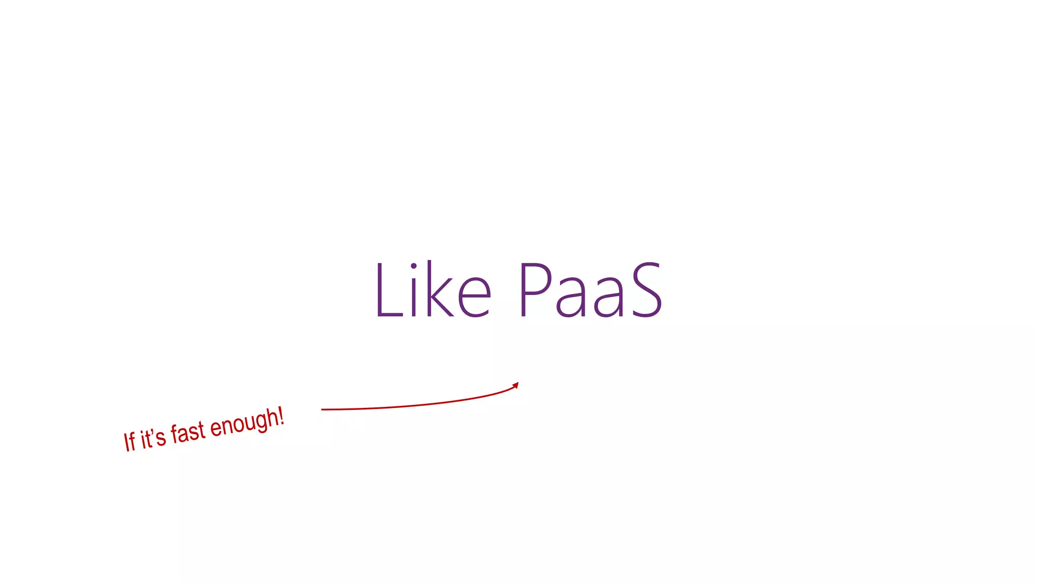 Like PaaS
 