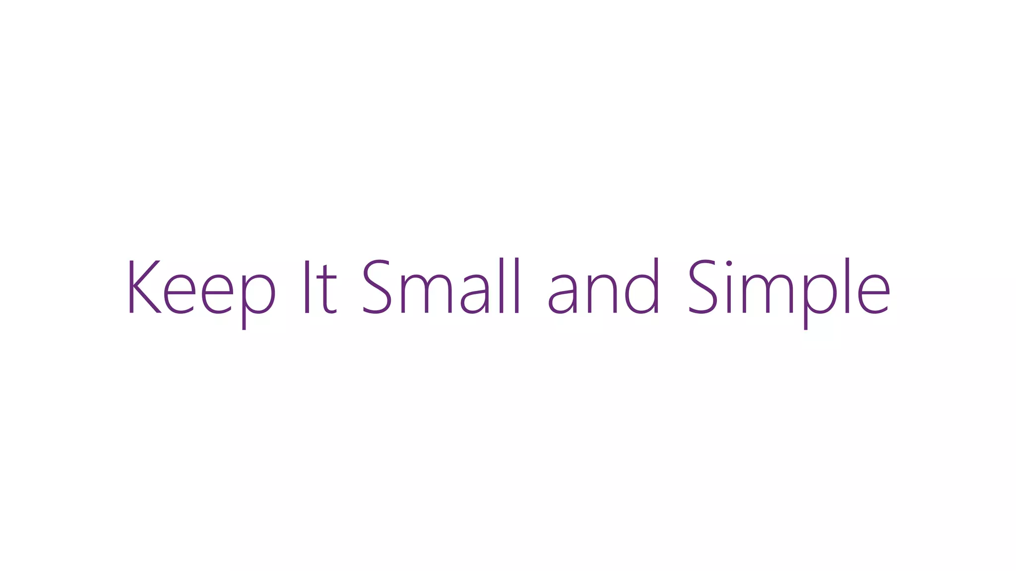 Keep It Small and Simple
 