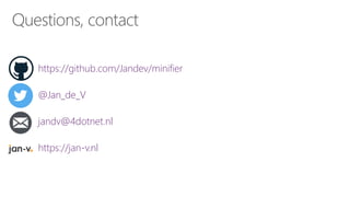 https://github.com/Jandev/minifier
@Jan_de_V
jandv@4dotnet.nl
https://jan-v.nl
 