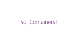 So, Containers?
 