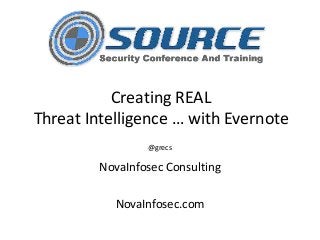 Creating REAL
Threat Intelligence … with Evernote
@grecs
NovaInfosec Consulting
NovaInfosec.com
 