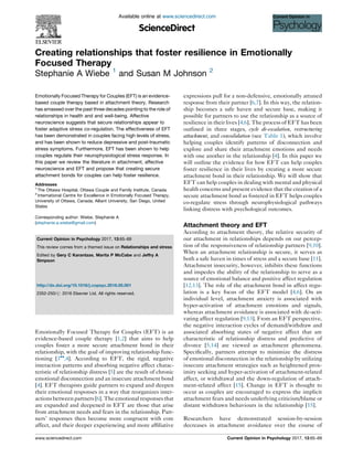 Creating relationships that foster resilience in Emotionally
Focused Therapy
Stephanie A Wiebe 1
and Susan M Johnson 2
Emotionally Focused Therapy for Couples (EFT) is an evidence-
based couple therapy based in attachment theory. Research
has amassed over the past three decades pointing to the role of
relationships in health and and well-being. Affective
neuroscience suggests that secure relationships appear to
foster adaptive stress co-regulation. The effectiveness of EFT
has been demonstrated in couples facing high levels of stress,
and has been shown to reduce depressive and post-traumatic
stress symptoms. Furthermore, EFT has been shown to help
couples regulate their neurophysiological stress response. In
this paper we review the literature in attachment, affective
neuroscience and EFT and propose that creating secure
attachment bonds for couples can help foster resilience.
Addresses
1
The Ottawa Hospital, Ottawa Couple and Family Institute, Canada
2
International Centre for Excellence in Emotionally Focused Therapy,
University of Ottawa, Canada; Alliant University, San Diego, United
States
Corresponding author: Wiebe, Stephanie A
(stephanie.a.wiebe@gmail.com)
Current Opinion in Psychology 2017, 13:65–69
This review comes from a themed issue on Relationships and stress
Edited by Gery C Karantzas, Marita P McCabe and Jeffry A
Simpson
http://dx.doi.org/10.1016/j.copsyc.2016.05.001
2352-250/# 2016 Elsevier Ltd. All rights reserved.
Emotionally Focused Therapy for Couples (EFT) is an
evidence-based couple therapy [1,2] that aims to help
couples foster a more secure attachment bond in their
relationship, with the goal of improving relationship func-
tioning [3
,4]. According to EFT, the rigid, negative
interaction patterns and absorbing negative affect charac-
teristic of relationship distress [5] are the result of chronic
emotional disconnection and an insecure attachment bond
[4]. EFT therapists guide partners to expand and deepen
their emotional responses in a way that reorganizes inter-
actionsbetweenpartners[6].Theemotional responses that
are expanded and deepened in EFT are those that arise
from attachment needs and fears in the relationship. Part-
ners’ responses then become more congruent with core
affect, and their deeper experiencing and more afﬁliative
expressions pull for a non-defensive, emotionally attuned
response from their partner [6,7]. In this way, the relation-
ship becomes a safe haven and secure base, making it
possible for partners to use the relationship as a source of
resilience in their lives [4,6]. The process of EFT has been
outlined in three stages, cycle de-escalation, restructuring
attachment, and consolidation (see Table 1), which involve
helping couples identify patterns of disconnection and
explore and share their attachment emotions and needs
with one another in the relationship [4]. In this paper we
will outline the evidence for how EFT can help couples
foster resilience in their lives by creating a more secure
attachment bond in their relationship. We will show that
EFT can help couples in dealing with mental and physical
health concerns and present evidence that the creation of a
secure attachment bond as fostered in EFT helps couples
co-regulate stress through neurophysiological pathways
linking distress with psychological outcomes.
Attachment theory and EFT
According to attachment theory, the relative security of
our attachment in relationships depends on our percep-
tion of the responsiveness of relationship partners [9,10].
When an attachment relationship is secure, it serves as
both a safe haven in times of stress and a secure base [11].
Attachment insecurity, however, inhibits these functions
and impedes the ability of the relationship to serve as a
source of emotional balance and positive affect regulation
[12,13]. The role of the attachment bond in affect regu-
lation is a key focus of the EFT model [4,6]. On an
individual level, attachment anxiety is associated with
hyper-activation of attachment emotions and signals,
whereas attachment avoidance is associated with de-acti-
vating affect regulation [9,13]. From an EFT perspective,
the negative interaction cycles of demand/withdraw and
associated absorbing states of negative affect that are
characteristic of relationship distress and predictive of
divorce [5,14] are viewed as attachment phenomena.
Speciﬁcally, partners attempt to minimize the distress
of emotional disconnection in the relationship by utilizing
insecure attachment strategies such as heightened prox-
imity seeking and hyper-activation of attachment-related
affect, or withdrawal and the down-regulation of attach-
ment-related affect [15]. Change in EFT is thought to
occur as couples are encouraged to express the implicit
attachment fears and needs underlying criticism/blame or
distant withdrawn behaviours in the relationship [15].
Researchers have demonstrated session-by-session
decreases in attachment avoidance over the course of
Available online at www.sciencedirect.com
ScienceDirect
www.sciencedirect.com Current Opinion in Psychology 2017, 13:65–69
 