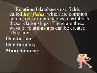 <ul>Relational databases use fields called  Key fields , which are common among one or more tables to establish these rela...