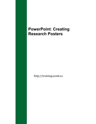 114300-11430000PowerPoint: Creating Research Posters<br />http://training.usask.ca<br />PowerPoint: Creating Research Posters<br />Table of Contents<br /> TOC    quot;
Topic Title,1,Topic Title continued,2quot;
 Creating a Research or Scientific poster in PowerPoint PAGEREF _Toc86828000  3<br />Creating a Research or Scientific poster in PowerPoint, continued PAGEREF _Toc86828001  4<br />Creating a Research or Scientific poster in PowerPoint, continued PAGEREF _Toc86828002  5<br />Creating a Research or Scientific poster in PowerPoint, continued PAGEREF _Toc86828003  6<br />Example poster layout7<br />Creating a Research or Scientific poster in PowerPoint<br />IntroductionA poster presentation should represent a well designed, eye-catching, and attractive display of research or scientific information. Ideally, the poster communicates the results of research activities and promotes the scientific achievements of the poster's presenter(s).PowerPoint is an excellent software tool for creating a scientific poster. A single slide is used to create the poster and all text and graphics are added to this slide.  Downloadable poster templates are readily available.LayoutThe layout of the poster should vary with the content of the poster. Despite poster variations, all well-made posters are visually appealing and can be easily navigated by the reader. PowerPoint allows the user to manipulate the layout at many points within the creation process. The poster may contain a short title, an introduction (and an overview of the research), results, discussion, conclusion and references.  Typically, figures (graphics) are favored as a visual representation of the research. TextEnsure all written components are succinct. An attractive poster balances its written and graphical components. Blocks of texts should be 10 sentences or shorter in length. Generally, a poster is 800 words or less. In short, a good poster quickly transmits its message.Attend closely to the font size used to identify figures, figure legends and graph axis labels; many viewers are keenly interested in the figures. Appropriately sized fonts and graphics can be comfortably viewed from 1-1.5 meters away bearing in mind a 72-point font is 1 inch in height. Use plain fonts (sans-serif) for headings/titles and serif fonts for text; high contrast text/background combinations add to the readability of the poster.<br />Continued on next page<br />Creating a Research or Scientific poster in PowerPoint, continued<br />SpacingAnother consideration is “white space.” White space refers to areas of a page not covered by text or graphics. It may be tempting to place information in every available space within the poster; however, an information-dense poster is difficult to navigate. White space should comprise approximately 33% of the poster.GraphicsInspirationWhen inserting photographs, diagrams or charts, resolution is essential to the appearance of the graphics. Because the poster is for print, ensure that all graphics are at least 240-300 dots per inch resolution.PowerPoint is not a pure graphics editor. Use a program like Photoshop to determine the resolution of the image (pixels per inch). Check out Flickr for poster ideas. http://www.flickr.com/groups/688685@N24/<br />Continued on next page<br />Creating a Research or Scientific poster in PowerPoint, continued<br />SetupTo begin building a PowerPoint poster the page size must be calibrated: <br />StepAction1.With a blank PowerPoint page open, select the Design Tab on the ribbon.2.Click the Page Setup button. A new dialogue box will open.3.In the Page Setup dialogue box, enter 56 (142cm) into the width box and enter 36 (91.5cm) into the height box. These values are the maximum size for a PowerPoint slide.4.Once the values are entered click OK, and the dialogue box will close.  5.Begin designing the PowerPoint poster.<br />NOTE: The values (56”x56”) are the maximum size for a PowerPoint slide and will allow for a realistic preview of the final print. Lower output values are allowable if a smaller poster size is desired.<br />Continued on next page<br />Creating a Research or Scientific poster in PowerPoint, continued<br />215900698500<br />-342836510668000<br />-16941804857750Actual Size00Actual Size<br />Continued on next page<br />Example poster layout<br />