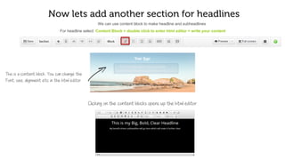 Now let’s add another section for headlines
For headline select Content Block > Double click to enter html editor > Write your content
This is a content block. You can change the
font, size, alignment etc. in the html editor
We can use content block to write headline and sub-headlines
Clicking on the content blocks opens up the html editor
 
