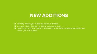 NEW ADDITIONS
 Visibility- Allows you to hide the blocks in mobiles
 Advanced CSS- Change the CSS of a particular block
 Style Editor- Add your custom CSS to override the default leadsquared blocks and
create your own themes
 