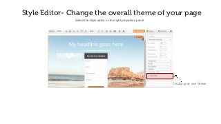 Style Editor- Change the overall theme of your page
Select the Style editor on the right properties panel
Create your own theme
 