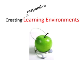 Creating Learning Environments
 
