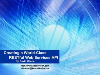 Creating a World-Class By David Keener http://www.keenertech.com RESTful Web Services API [email_address] 