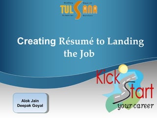 Creating  Résumé to Landing the Job   Alok Jain Deepak Goyal 