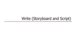 Write (Storyboard and Script)