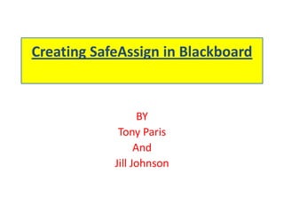 Creating SafeAssign in Blackboard BY Tony Paris And  Jill Johnson 