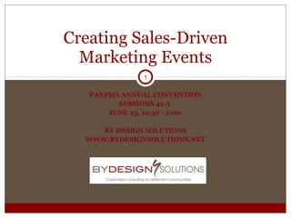 PANPHA ANNUAL CONVENTION SESSIONS 41-A  JUNE 23, 12:30 - 2:00  BY DESIGN SOLUTIONS WWW.BYDESIGNSOLUTIONS.NET Creating Sales-Driven Marketing Events 