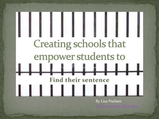 Creating schools that empower students to Find their sentence By Lisa NielsenThe Innovative Educator 
