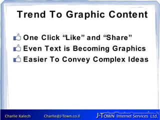 Trend To Graphic Content

 One Click “Like” and “Share”
 Even Text is Becoming Graphics
 Easier To Convey Complex Ideas
 