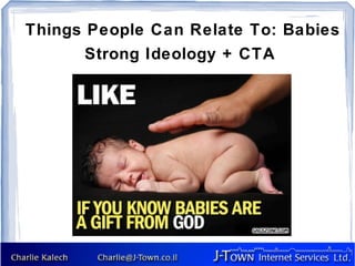 Things People Can Relate To: Babies
       Strong Ideology + CTA
 