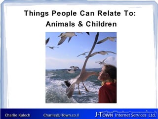 Things People Can Relate To:
     Animals & Children
 