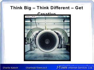 Think Big – Think Different – Get
            Creative
 