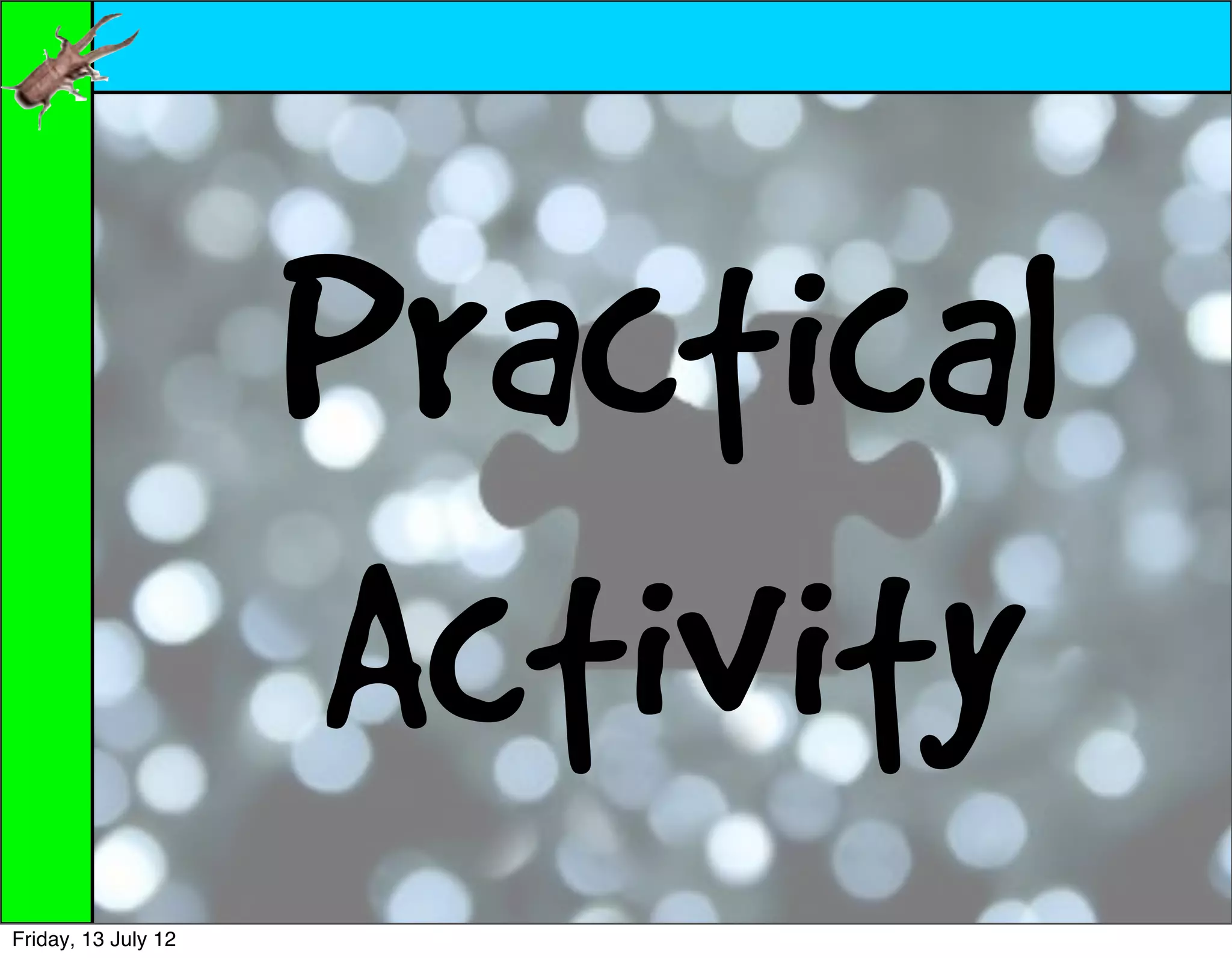 Practical
                     Activity
Friday, 13 July 12
 