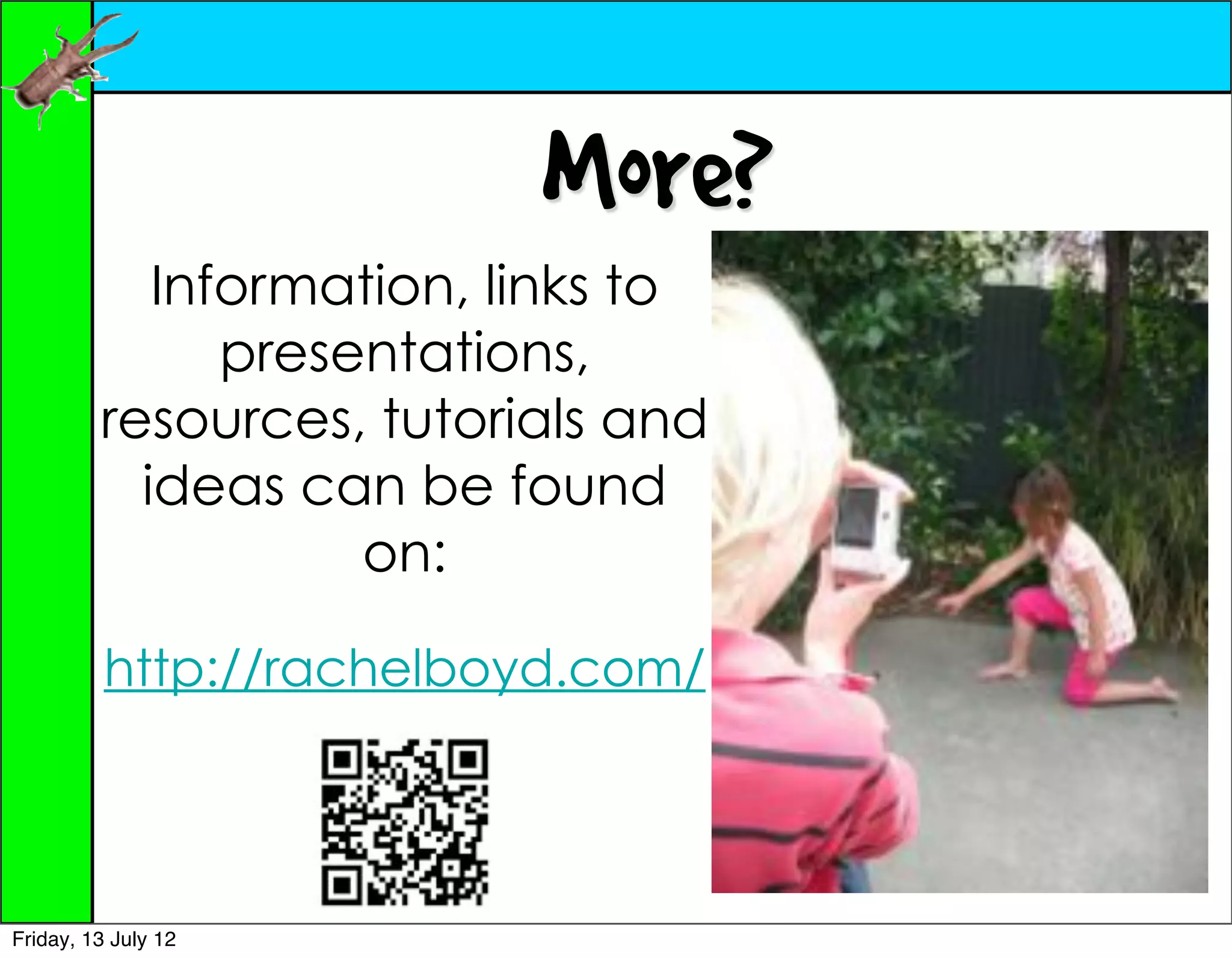 More?
            Information, links to
               presentations,
         resources, tutorials and
           ideas can be found
                    on:

          http://rachelboyd.com/




Friday, 13 July 12
 