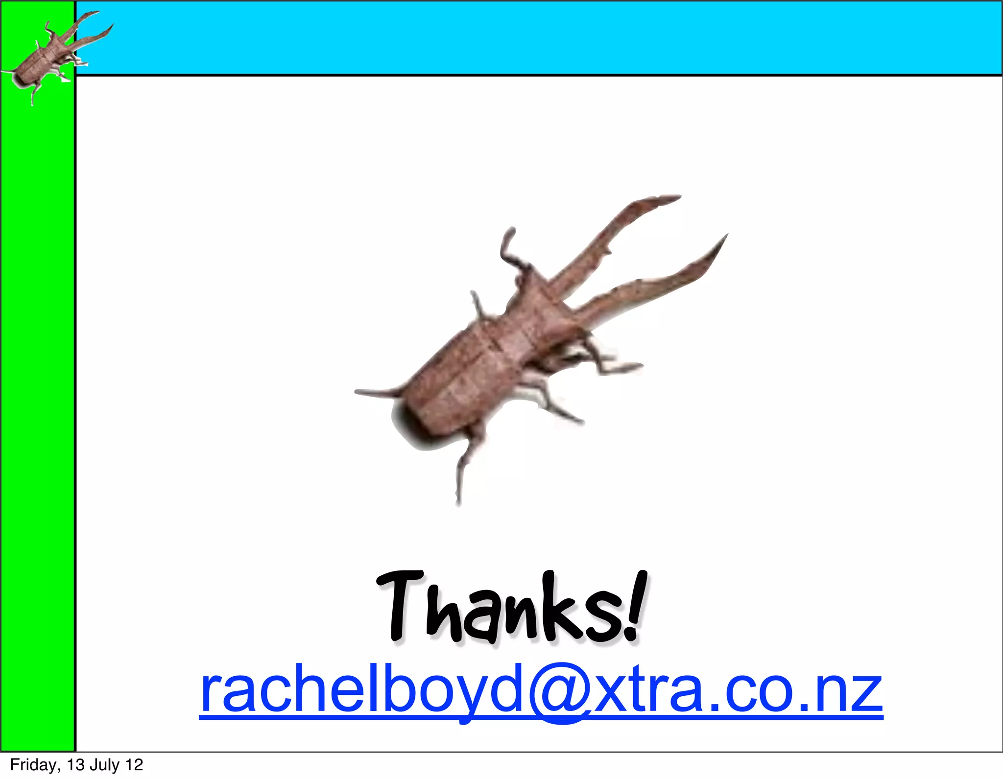 Thanks!
                     rachelboyd@xtra.co.nz
Friday, 13 July 12
 