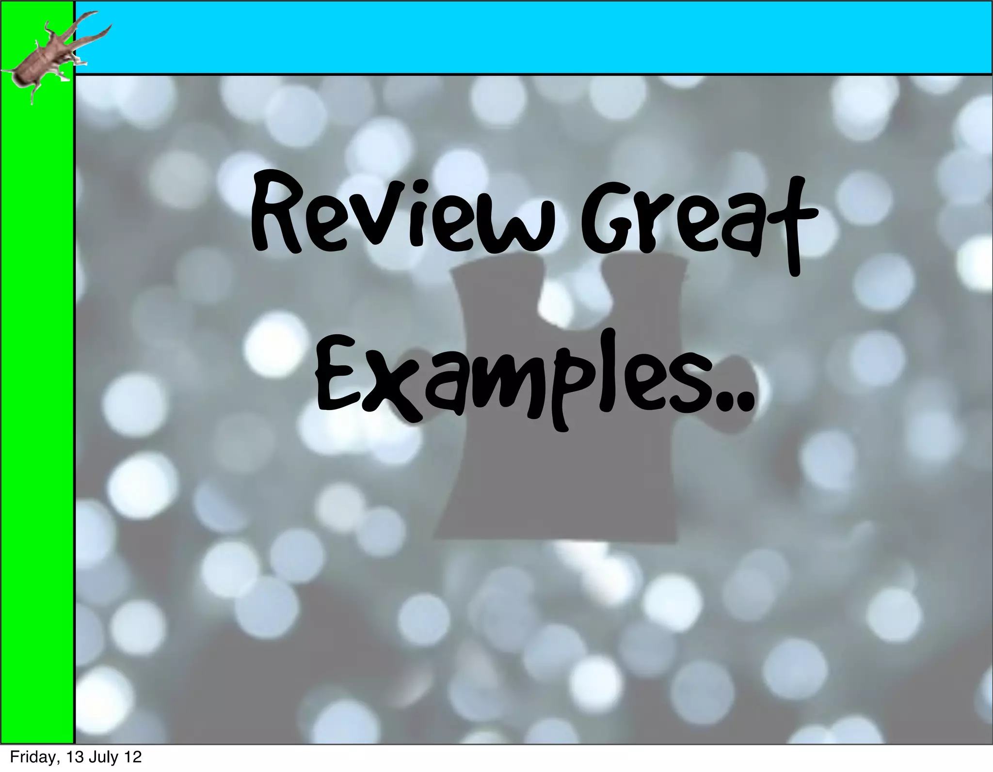 Review Great
                      Examples..

Friday, 13 July 12
 