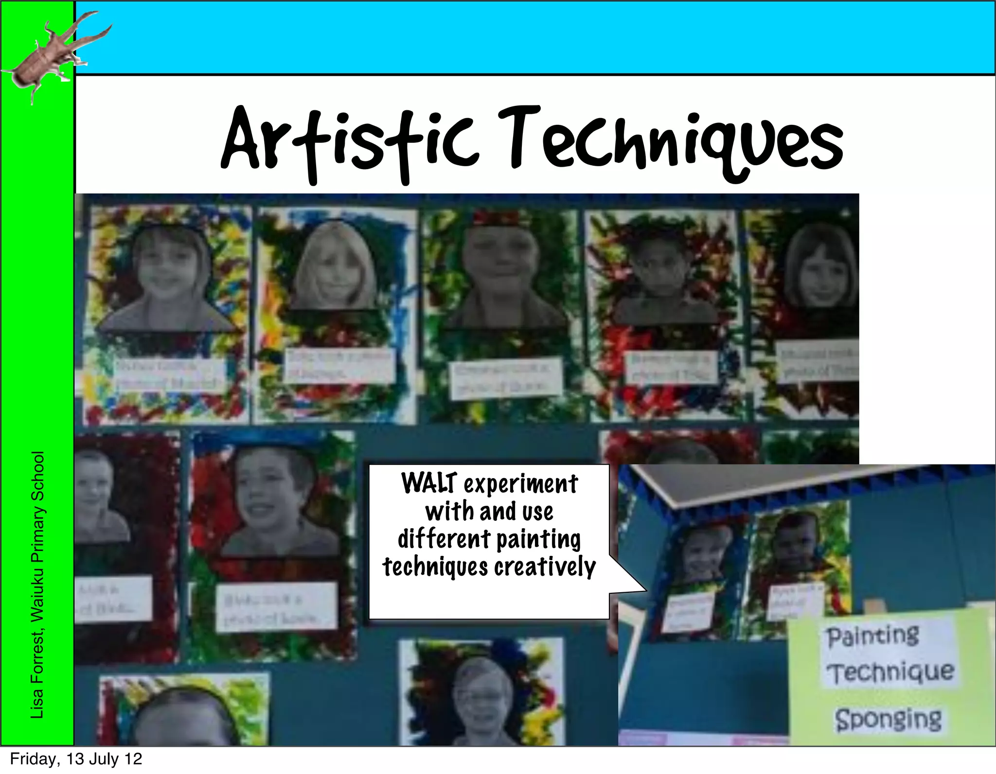 Artistic Techniques
  Lisa Forrest, Waiuku Primary School




                                              WALT experiment
                                                 with and use
                                              different painting
                                            techniques creatively




Friday, 13 July 12
 