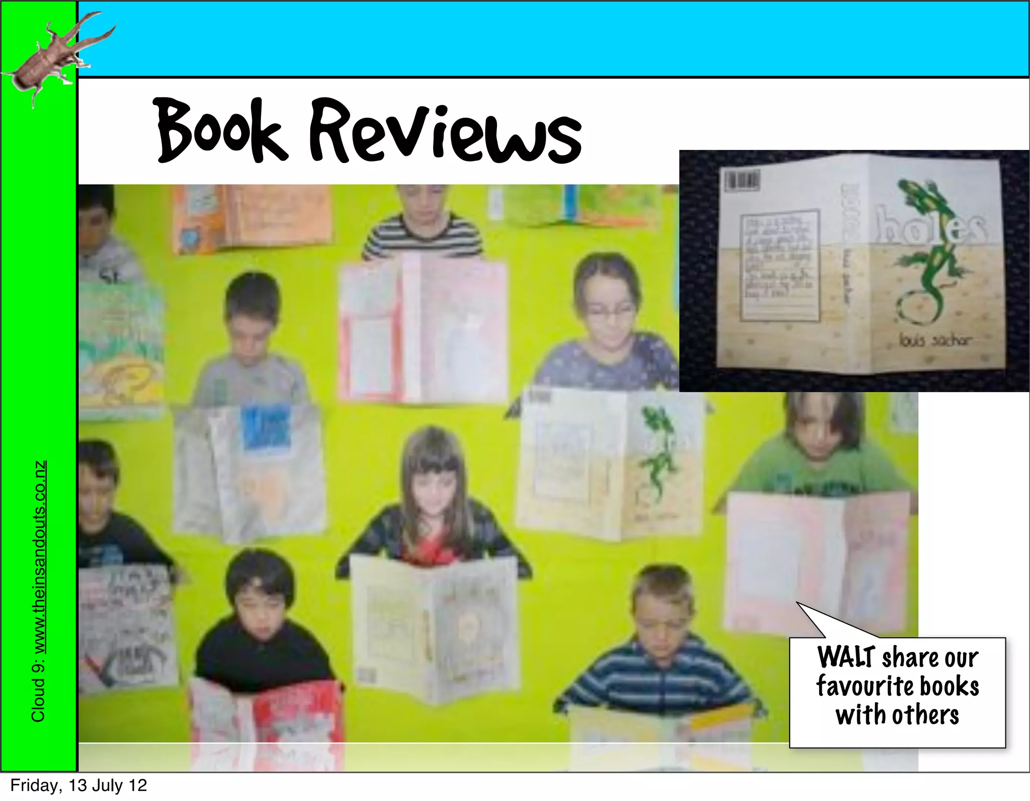 Book Reviews
  Cloud 9: www.theinsandouts.co.nz




                                                    WALT share our
                                                    favourite books
                                                      with others

Friday, 13 July 12
 