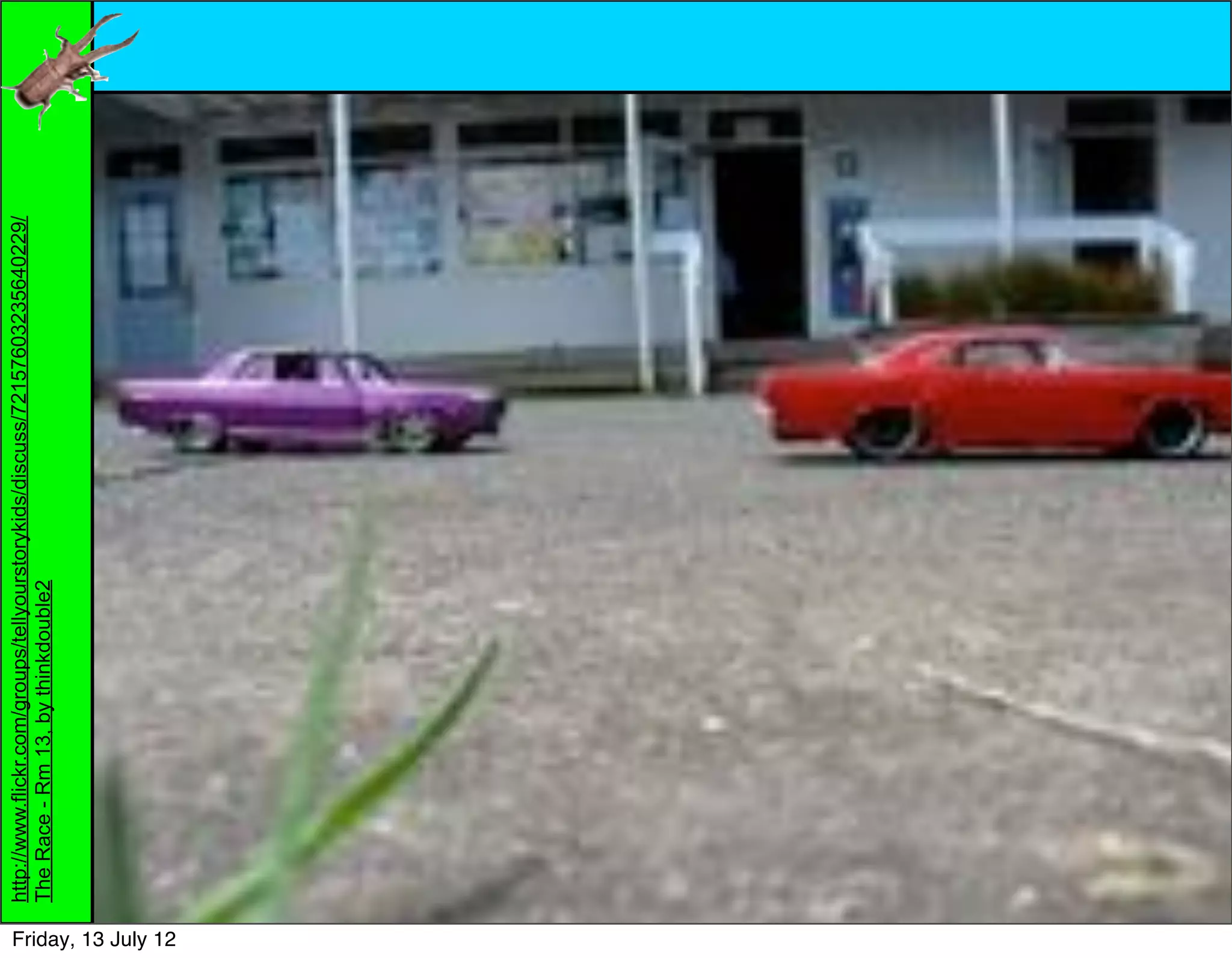 http://www.flickr.com/groups/tellyourstorykids/discuss/72157603235640229/
                     The Race - Rm 13, by thinkdouble2




Friday, 13 July 12
 