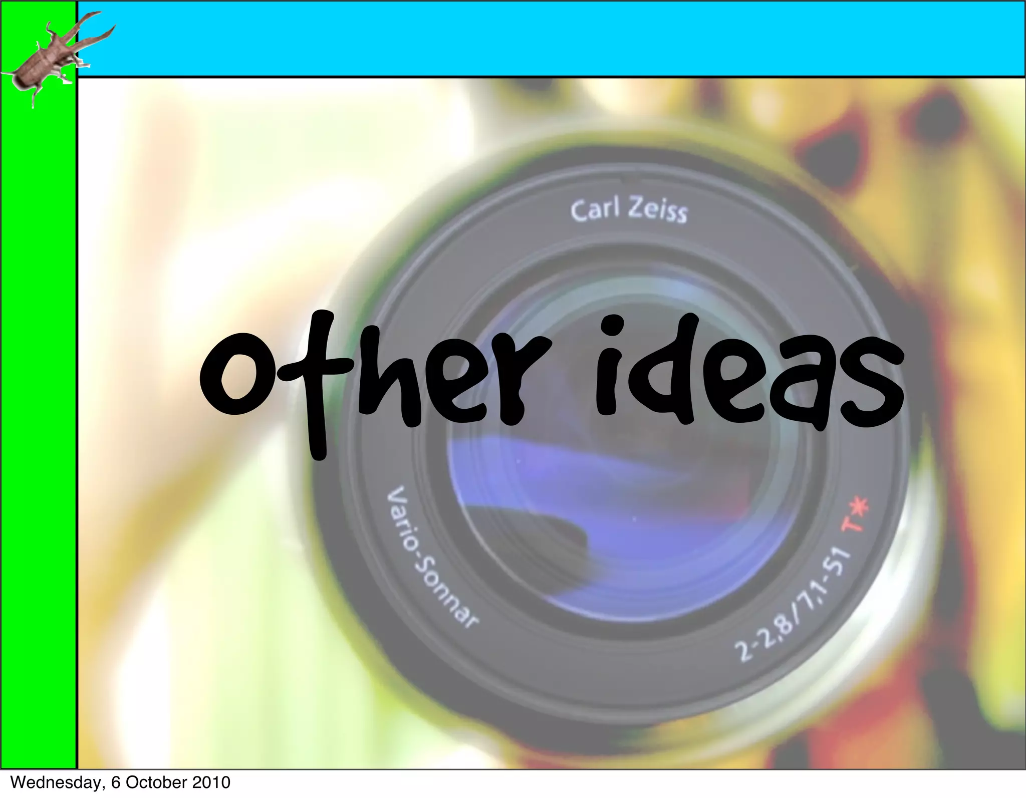 Other ideas
Wednesday, 6 October 2010
 