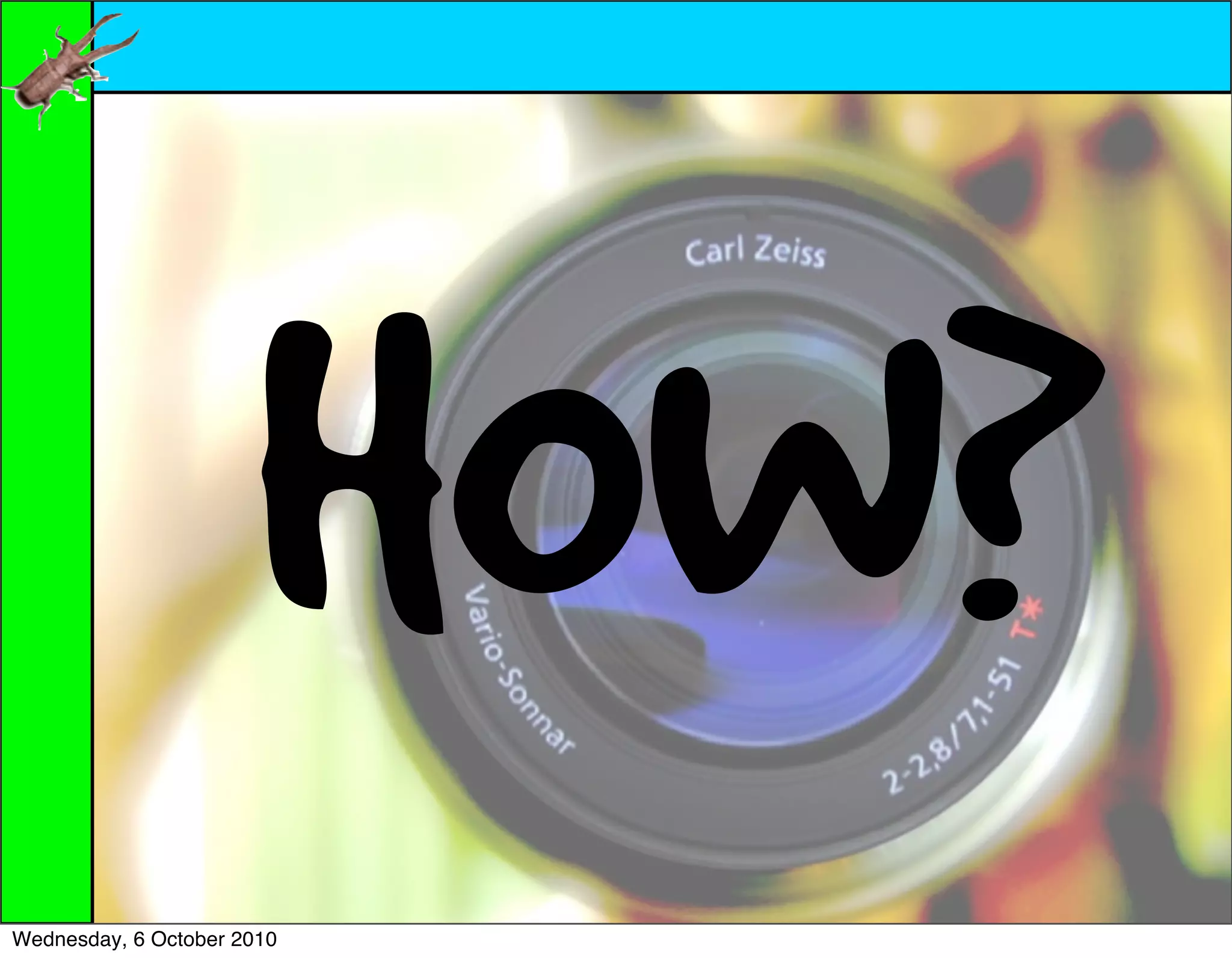 HOW?
Wednesday, 6 October 2010
 