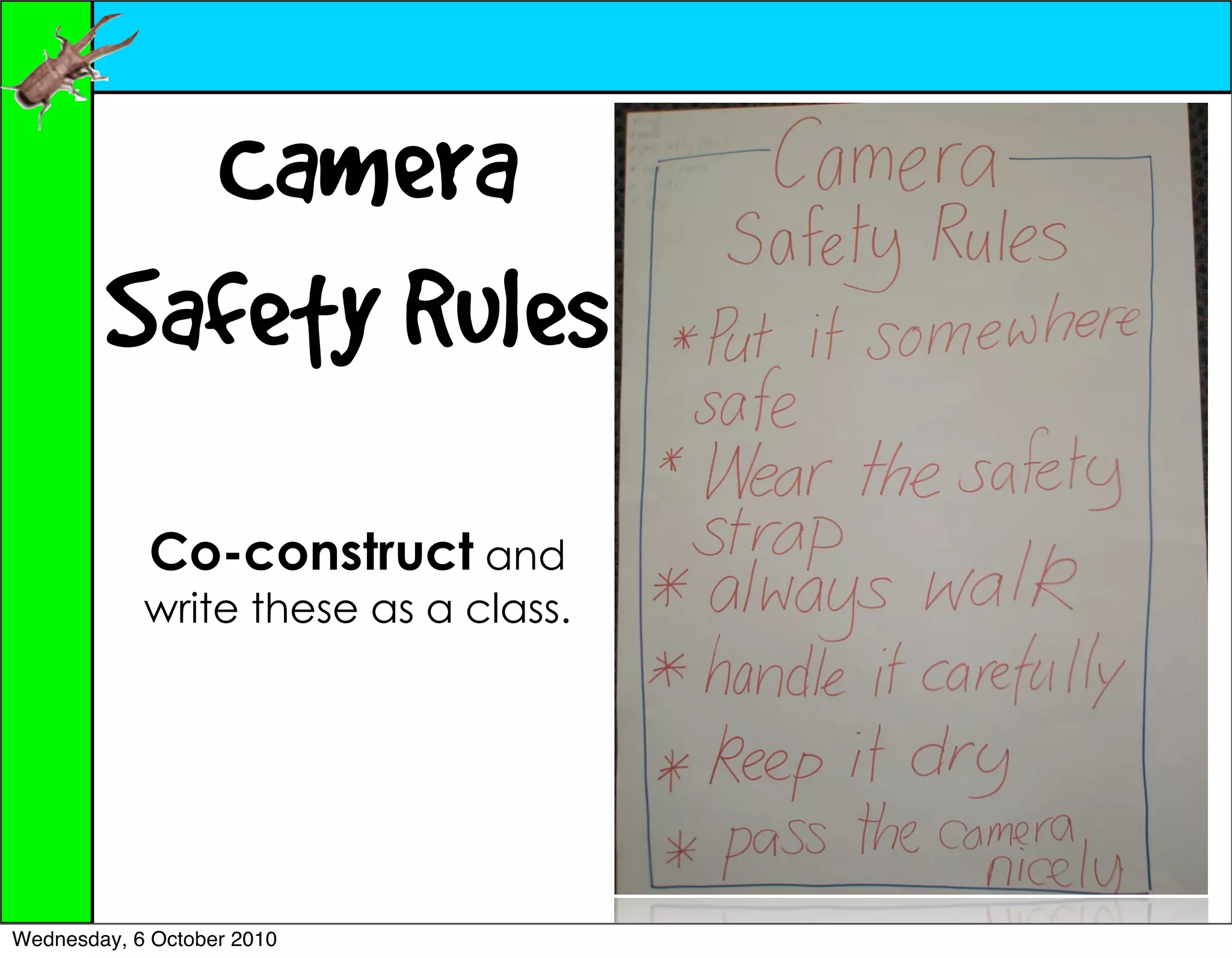 Camera
        Safety Rules
            Co-construct and
            write these as a class.




Wednesday, 6 October 2010
 