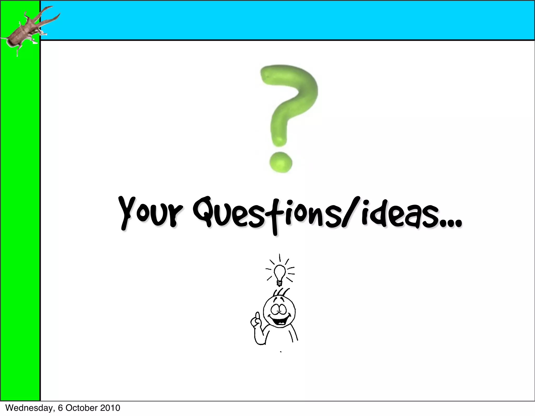 Your Questions/ideas...


Wednesday, 6 October 2010
 