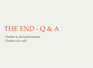 THE END - Q & A
-
-
Ember.js documentation
Ember-cli-rails
 