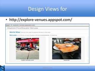 Design Views for
• http://explore-venues.appspot.com/

@akshaymathu

11

 