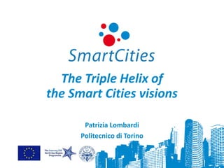 The Triple Helix of
the Smart Cities visions

       Patrizia Lombardi
      Politecnico di Torino
 