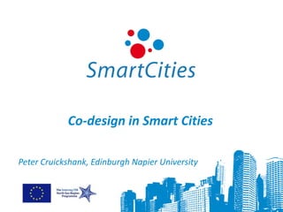 Co-design in Smart Cities

Peter Cruickshank, Edinburgh Napier University
 