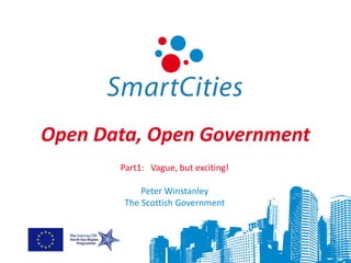 Open Data, Open Government
       Part1: Vague, but exciting!

            Peter Winstanley
        The Scottish Government
 