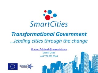 Transformational Government
…leading cities through the change
         Graham.Colclough@capgemini.com
                   Global Cities
                +44 771 031 3944
 
