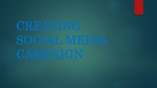 CREATING
SOCIAL MEDIA
CAMPAIGN
 
