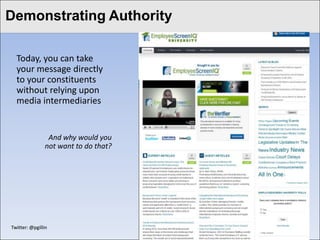 Demonstrating Authority
Click to edit Master title style

   Today, you can take
   your message directly
   to your constituents
   without relying upon
   media intermediaries


                 And why would you
                not want to do that?




 Twitter: @pgillin
 